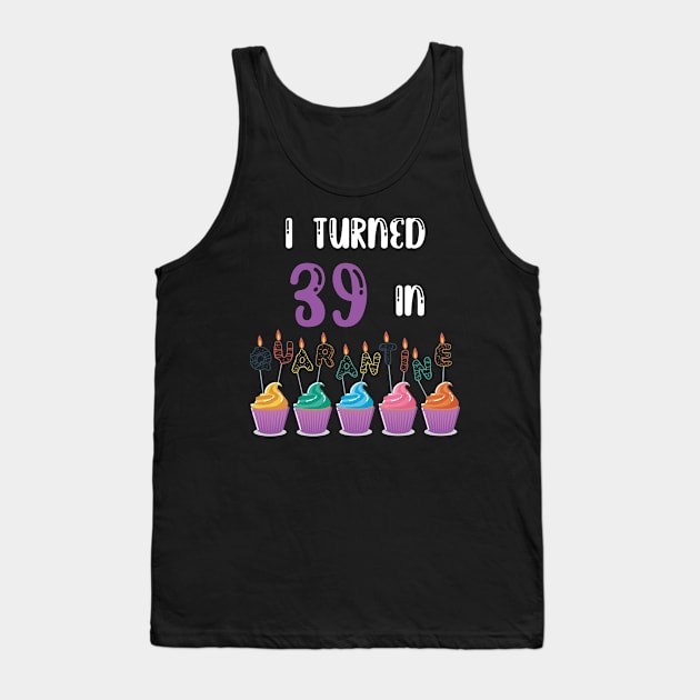 I Turned 39 In Quarantine funny idea birthday t-shirt Tank Top by fatoajmii